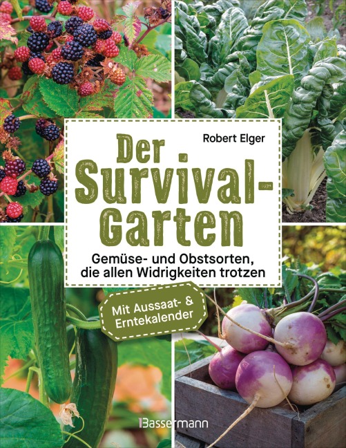 Der Survival-Garten - Gemüse- und Obstsorten, die allen Widrigkeiten trotzen - Robert Elger