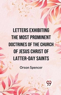 Letters Exhibiting the Most Prominent Doctrines of the Church of Jesus Christ of Latter-Day Saints - Spencer Orson