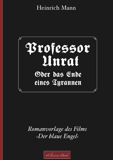 Professor Unrat ... oder Das Ende eines Tyrannen - Heinrich Mann