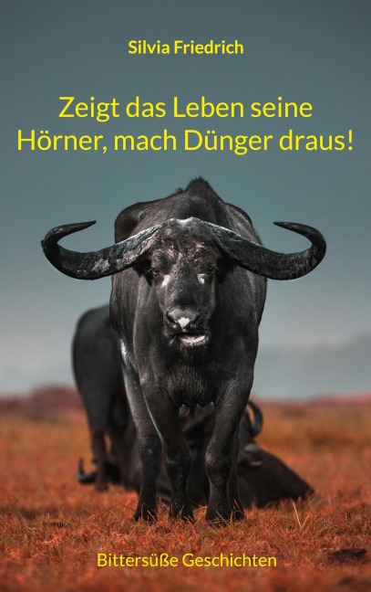 Zeigt das Leben seine Hörner, mach Dünger draus! - Silvia Friedrich