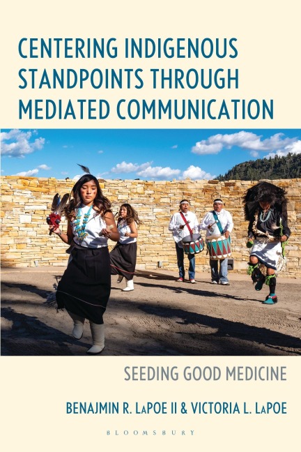 Centering Indigenous Standpoints through Mediated Communication - Ben R. LaPoe, Victoria L. Lapoe