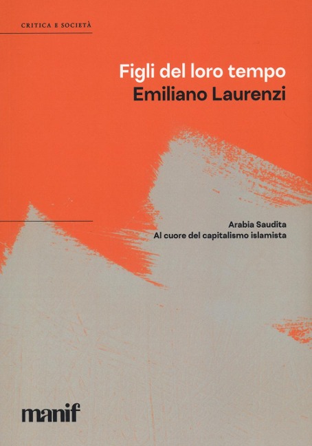 Figli del loro tempo. Arabia Saudita. A cuore del capitalismo islamista - Emiliano Laurenzi