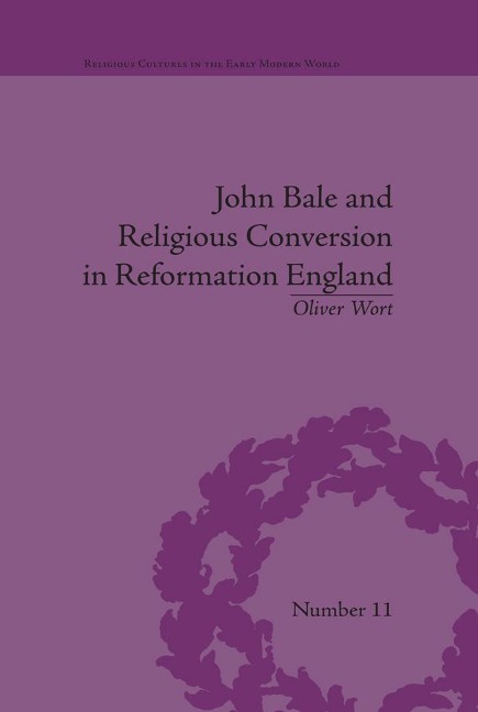 John Bale and Religious Conversion in Reformation England - Oliver Wort