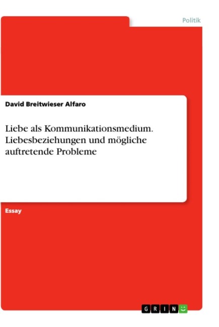 Liebe als Kommunikationsmedium. Liebesbeziehungen und mögliche auftretende Probleme - David Breitwieser Alfaro