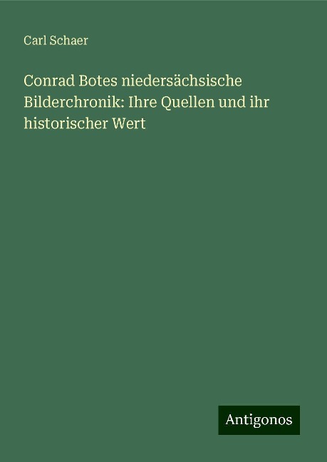 Conrad Botes niedersächsische Bilderchronik: Ihre Quellen und ihr historischer Wert - Carl Schaer