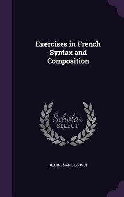 Exercises in French Syntax and Composition - Jeanne Marie Bouvet