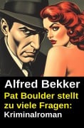 Cover-Bild zum Titel 'Pat Boulder stellt zu viele Fragen: Kriminalroman' von 'Alfred Bekker'