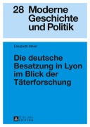 Cover-Bild zum Titel 'Die deutsche Besatzung in Lyon im Blick der Täterforschung' von 'Elisabeth Meier'