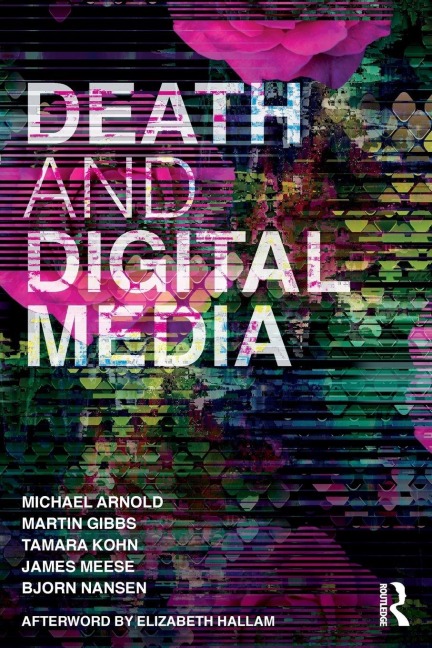 Death and Digital Media - Michael Arnold, Tamara Kohn, Martin Gibbs