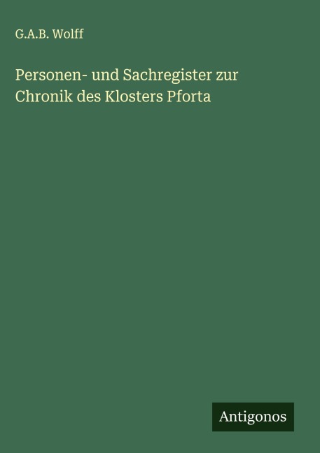 Personen- und Sachregister zur Chronik des Klosters Pforta - G. A. B. Wolff