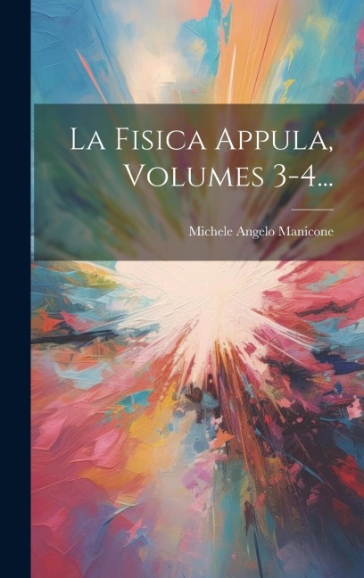 La Fisica Appula, Volumes 3-4... - Michele Angelo Manicone