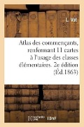 Cover-Bild zum Titel 'Atlas Des Commençants, Renfermant 11 Cartes À l'Usage Des Classes Les Plus Élémentaires' von 'Vat-L'