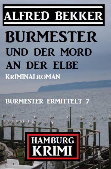 Burmester und der Mord an der Elbe: Hamburg Krimi: Burmester ermittelt 7 - Alfred Bekker