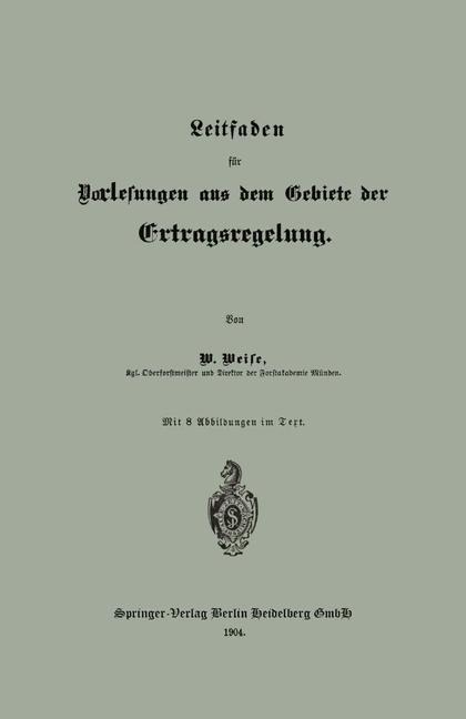 Leitfaden für Vorlesungen aus dem Gebiete der Ertragsregelung - Wilhelm Weise