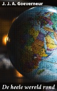 De heele wereld rond - J. J. A. Goeverneur