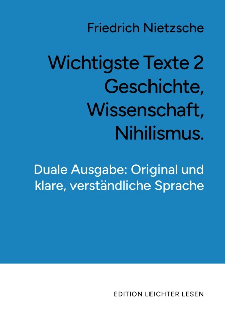 Wichtigste Texte 2. Geschichte, Wissenschaft, Nihilismus. In klarer, moderner Sprache. - Friedrich Nietzsche