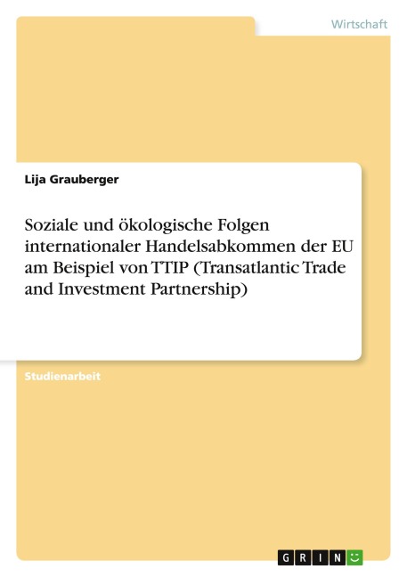 Soziale und ökologische Folgen internationaler Handelsabkommen der EU am Beispiel von TTIP (Transatlantic Trade and Investment Partnership) - Lija Grauberger