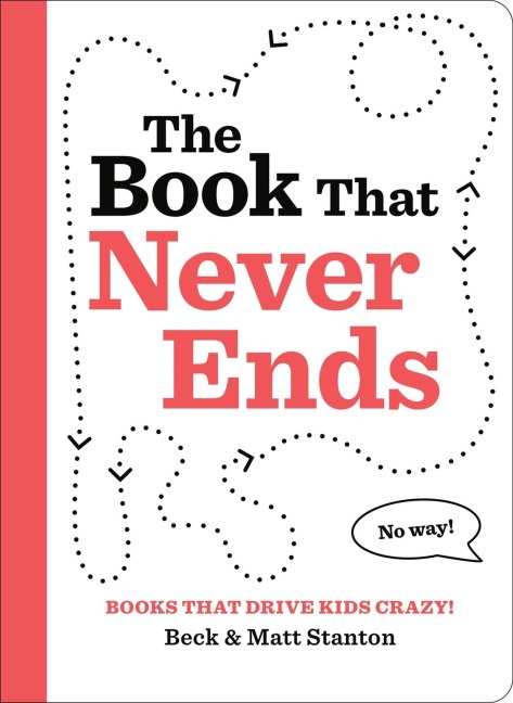 Books That Drive Kids Crazy!: The Book That Never Ends - Beck Stanton, Matt Stanton