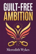 Cover-Bild zum Titel 'Guilt-Free Ambition' von 'Meredith Wykes'
