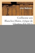 Cover-Bild zum Titel 'Guillaume Aux Blanches-Mains, Évêque de Chartres' von 'Jules Mathorez'