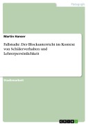 Cover-Bild zum Titel 'Fallstudie: Der Blockunterricht im Kontext von Schülerverhalten und Lehrerpersönlichkeit' von 'Martin Hanser'