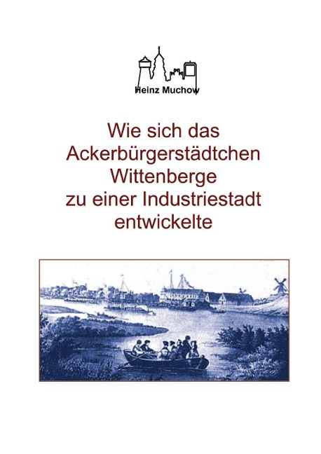 Wie sich das Ackerbürgerstädtchen Wittenberge zu einer Industriestadt entwickelte - Heinz Muchow