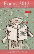 Cover-Bild zum Titel 'Focus 2012: Highlights of Australian Short Fiction' von 'Tehani Wessely'