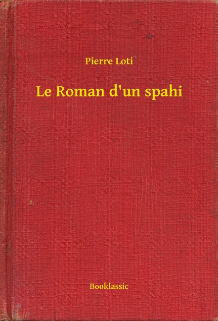 Le Roman d'un spahi - Pierre Loti