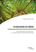 Insektizide im Wald. Anwendung im Rahmen des Waldschutzes, Ausbringungsmengen und Meinung der Bevölkerung - Stephanie Schnabl
