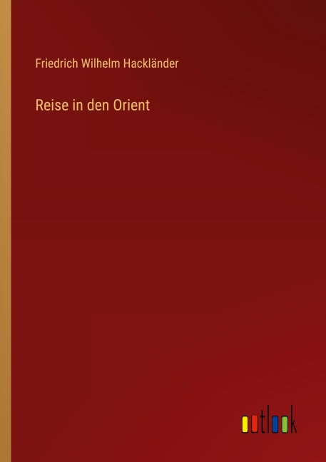 Reise in den Orient - Friedrich Wilhelm Hackländer