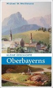 Cover-Bild zum Titel 'Kleine Geschichte Oberbayerns' von 'Michael W. Weithmann'