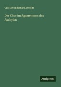 Cover-Bild zum Titel 'Der Chor im Agamemnon des Äschylus' von 'Carl David Richard Arnoldt'