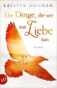Cover-Bild zum Titel 'Die Dinge, die wir aus Liebe tun' von 'Kristin Hannah'
