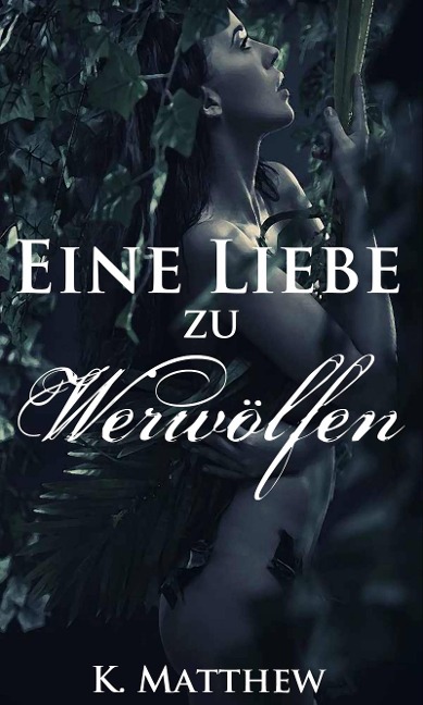 Eine Liebe zu Werwölfen (Die Werwolf Saga) - K. Matthew