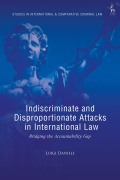 Cover-Bild zum Titel 'Indiscriminate and Disproportionate Attacks in International Law' von 'Luigi Daniele'