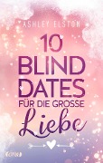 10 Blind Dates für die große Liebe - Ashley Elston