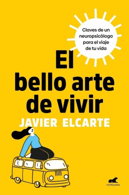 El Bello Arte de Vivir. Claves de Un Neuropsicólogo Para El Viaje de Tu Vida / The Beautiful Art of Living - Javier Elcarte
