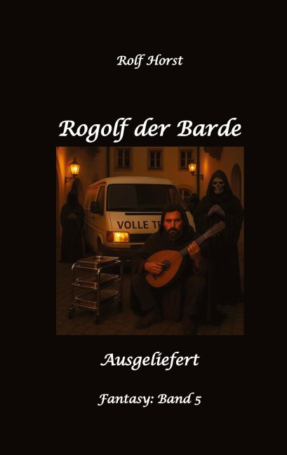 Rogolf der Barde, Schwert, Silberdolch, Oger, Ork, Titan, Zwerg, Magier, Hexe, Dämonen, Schädel-Hirn-Trauma, Koma, Essen auf Rädern, Überfall, finstere Macht, - Rolf Horst