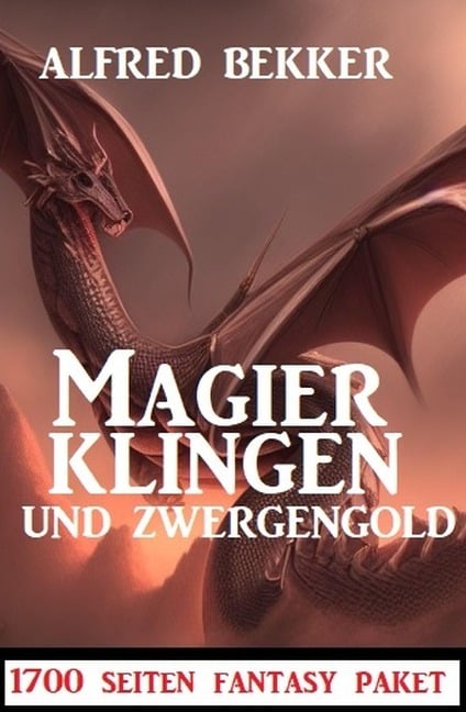 Magierklingen und Zwergengold: 1700 Seiten Fantasy Paket - Alfred Bekker