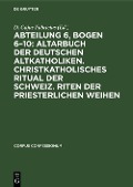 Cover-Bild zum Titel 'Abteilung 6, Bogen 6-10: Altarbuch der Deutschen Altkatholiken. Christkatholisches Ritual der Schweiz. Riten der Priesterlichen Weihen' von ''