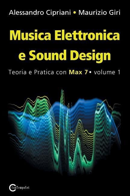 Musica Elettronica e Sound Design - Teoria e Pratica con Max 7 - Volume 1 (Terza Edizione) - Alessandro Cipriani, Maurizio Giri