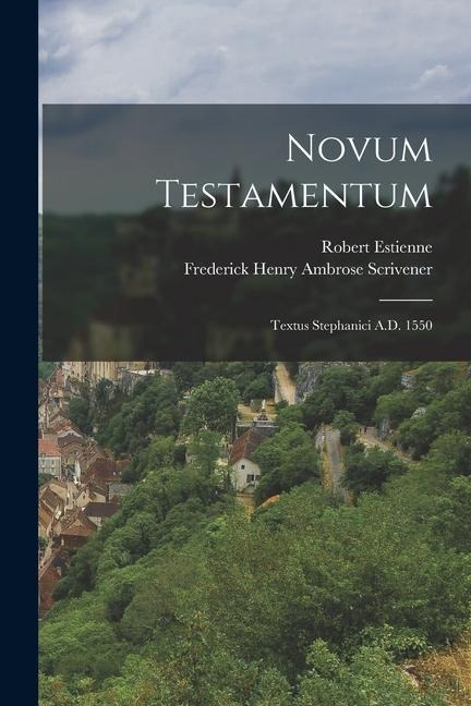 Novum Testamentum: Textus Stephanici A.D. 1550 - Frederick Henry Ambrose Scrivener, Robert Estienne