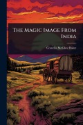 Cover-Bild zum Titel 'The Magic Image From India' von 'Cornelia McGhee Baker'