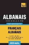 Vocabulaire Français-Albanais pour l'autoformation - 3000 mots - Andrey Taranov