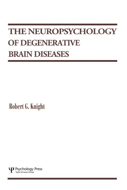 The Neuropsychology of Degenerative Brain Diseases - Robert G. Knight