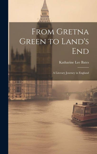 From Gretna Green to Land's End: A Literary Journey in England - Katharine Lee Bates