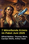 Cover-Bild zum Titel '7 Mitreißende Krimis im Paket Juni 2025' von 'Alfred Bekker, Thomas West, Arthur Gask, Carolyn Wells'
