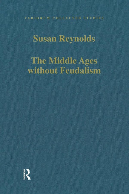 The Middle Ages without Feudalism - Susan Reynolds