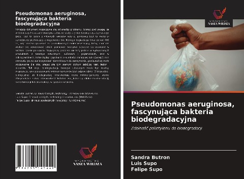 Pseudomonas aeruginosa, fascynuj¿ca bakteria biodegradacyjna - Sandra Butron, Luis Supo, Felipe Supo