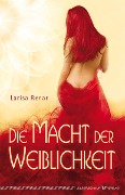 Die Macht der Weiblichkeit - Larisa Renar